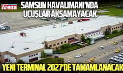 DLHİ: Samsun Havalimanı'nda uçuşlar aksamayacak