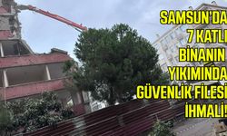Samsun’da 7 katlı binanın yıkımında güvenlik filesi ihmali!