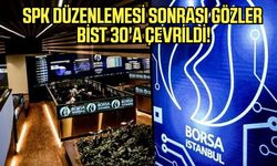 Spk düzenlemesi sonrası gözler bist 30’a çevrildi!