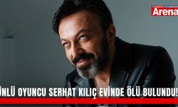 Ünlü oyuncu Serhat Kılıç evinde ölü bulundu!