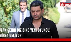 Uzak Şehir dizisine yeni oyuncu! Mirza geliyor