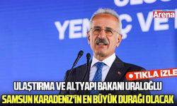 Ulaştırma ve Altyapı Bakanı Uraloğlu: Samsun Karadeniz'in en büyük durağı olacak