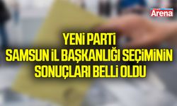 Yeni Parti Samsun İl Başkanlığı seçiminin sonuçları belli oldu