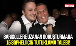 Sarıgüller soruşturmasında 15 kişiye tutuklama talebi