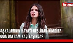 Başkalarının Hayatı Neslihan kimdir? Doğa Bayram kaç yaşında?