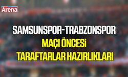 Samsunspor-Trabzonspor maçı öncesi taraftarlar hazırlıkları