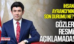 İhsan Ayrancı'nın son durumu ne? Gözler resmi açıklamada