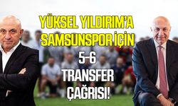 Yüksel Yıldırım’a Samsunspor için 5-6 transfer çağrısı!