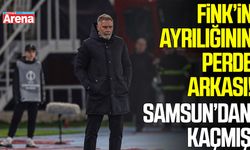 Fink’in ayrılığının perde arkası! Samsun’dan kaçmış