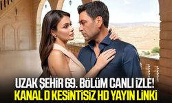 Uzak Şehir 69. bölüm canlı izle! Kanal D kesintisiz HD yayın linki