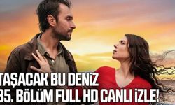 Taşacak Bu Deniz 35. bölüm full HD canlı izle! Yeni bölümde neler olacak?