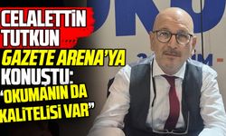 Celalettin Tutkun Gazete Arena’ya konuştu: Kaliteli okusunlar!