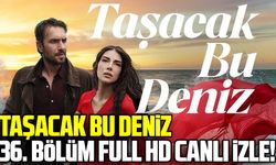 Taşacak Bu Deniz 36. bölüm full HD canlı izle!
