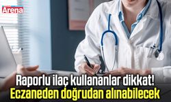 Raporlu ilaçlarda yeni dönem başlıyor