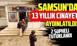 Samsun’da 13 yıllık faili meçhul cinayet aydınlatıldı
