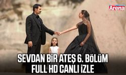 Sevdan Bir Ateş 6. bölüm full HD canlı izle