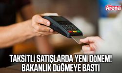 Taksitli satışlarda yeni dönem! Bakanlık düğmeye bastı