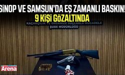 Sinop ve Samsun’da eş zamanlı baskın! 9 kişi gözaltında