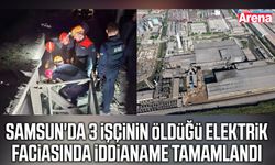 Samsun’da 3 işçinin can verdiği kazada iddianame hazırlandı