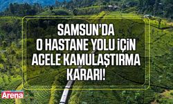 Samsun’da o hastane yolu için acele kamulaştırma kararı!