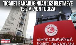 Ticaret Bakanlığından 152 işletmeye 15,2 milyon TL ceza
