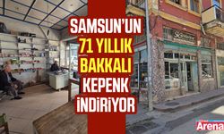 Samsun’un 71 yıllık bakkalı kepenk indiriyor