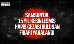 Samsun'da 15 yıl hapis cezası bulunan firari yakalandı
