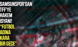 Samsunspor'dan TFF'ye hakem isyanı! Futbol adına kara bir gece