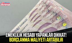 Emeklilik hesabı yapanlar dikkat! Borçlanma maliyeti artabilir