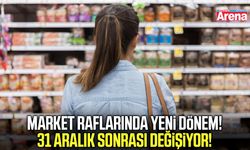 Market raflarında yeni dönem! 31 Aralık sonrası değişiyor!
