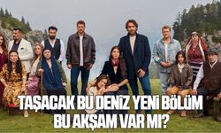 Taşacak Bu Deniz yeni bölüm bu akşam var mı?