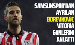 Samsunspor'dan ayrılan Borevkovic Vitória günlerini anlattı