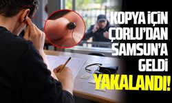 Kopya için Çorlu’dan Samsun’a geldi: Yakalandı!
