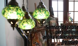 Samsun'da zabıta personelinin antika koleksiyonu ilgi odağı