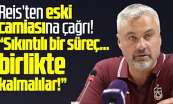 Reis'ten Samsunspor'a çağrı: Birlikte kalmalılar!