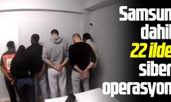 Samsun dahil 22 ilde siber operasyon