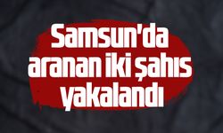 Samsun'da aranan iki şahıs yakayı ele verdi