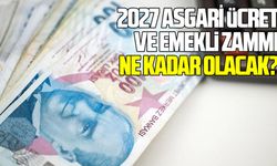 2027 asgari ücret ve emekli zammı ne kadar olacak?