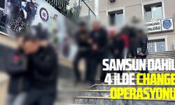 Samsun dahil 4 ilde change operasyonu