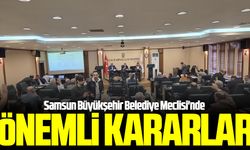 Samsun Büyükşehir Belediye Meclisi'nde önemli kararlar