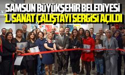 Samsun Büyükşehir Belediyesi 1. Sanat Çalıştayı sergisi açıldı