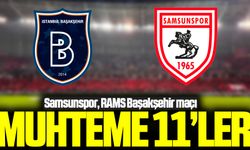 Samsunspor, RAMS Başakşehir maçı muhtemel 11'ler