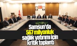 Samsun'da 567 milyonluk sağlık yatırımı için kritik toplantı