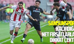 Samsunspor kaçırdığı net fırsatlarla dikkat çekti