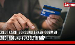 Kredi kartı borcunu erken ödemek kredi notunu yükseltir mi?