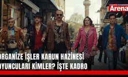 Organize İşler Karun Hazinesi oyuncuları kimler? İşte kadro