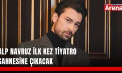 Alp Navruz ilk kez tiyatro sahnesine çıkacak