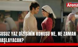 Susuz Yaz dizisinin konusu ne, ne zaman başlayacak?