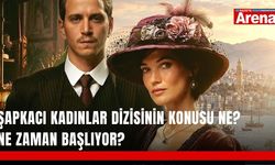 Şapkacı Kadınlar dizisinin konusu ne? Ne zaman başlıyor?