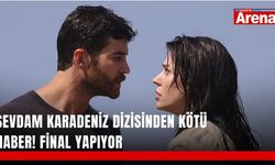 Sevdam Karadeniz dizisinden kötü haber! Final yapıyor